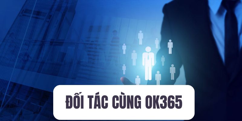 Đối tác phát triển của nhà cái OK365